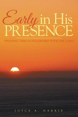 Early in His Presence: Spending Time in Fellowship with the Lord. (Paperback)