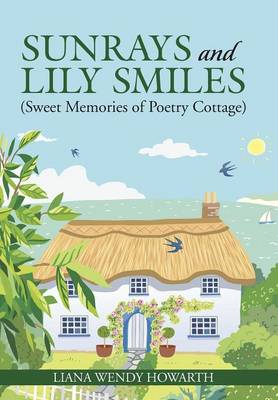 Sunrays and Lily Smiles: (sweet Memories of Poetry Cottage) (Hardback)