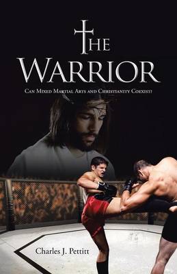 The Warrior: Can Mixed Martial Arts and Christianity Coexist? (Paperback)