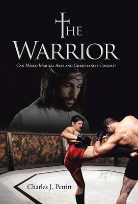The Warrior: Can Mixed Martial Arts and Christianity Coexist? (Hardback)