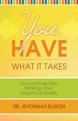 You Have What It Takes: How to Finally Start Making Your Dreams a Reality (Paperback)