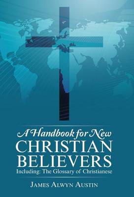 A Handbook for New Christian Believers: Including: The Glossary of Christianese (Hardback)