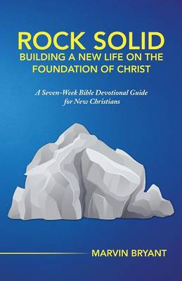 Rock Solid Building a New Life on the Foundation of Christ: A Seven-Week Bible Devotional Guide for New Christians (Paperback)