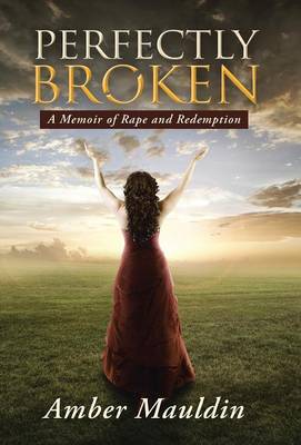 Perfectly Broken: A Memoir of Rape and Redemption (Hardback)