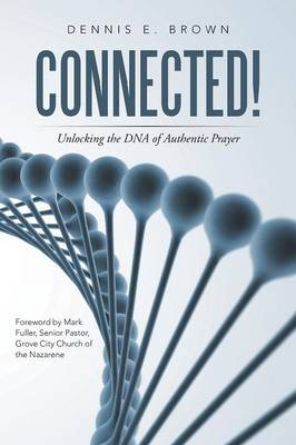 Connected!: Unlocking the DNA of Authentic Prayer (Paperback)