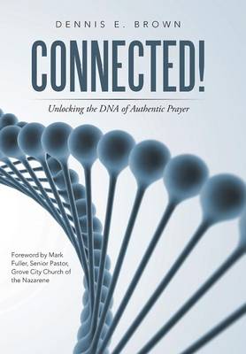 Connected!: Unlocking the DNA of Authentic Prayer (Hardback)