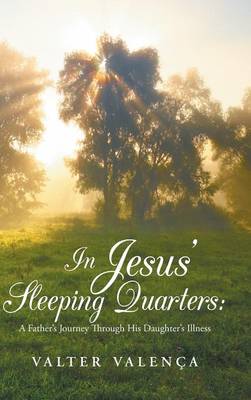 In Jesus' Sleeping Quarters: A Father's Journey Through His Daughter's Illness (Hardback)