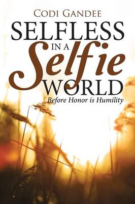 Selfless in a Selfie World: Before Honor Is Humility (Paperback)