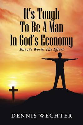It's Tough to Be a Man in God's Economy: But It's Worth the Effort (Paperback)