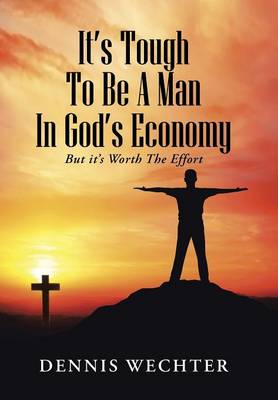 It's Tough to Be a Man in God's Economy: But It's Worth the Effort (Hardback)