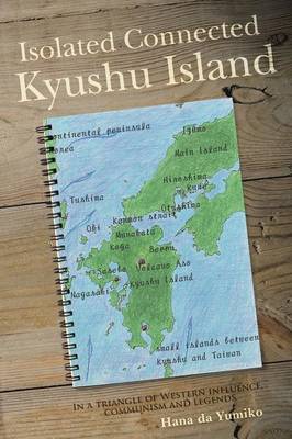Isolated Connected Kyushu Island: In a Triangle of Western Influence, Communism and Legends (Paperback)