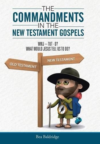 The Commandments in the New Testament Gospels: Wwj-Tut-D? What Would Jesus Tell Us to Do? (Hardback)