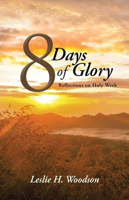 8 Days of Glory: Reflections on Holy Week (Paperback)