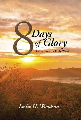 8 Days of Glory: Reflections on Holy Week (Hardback)