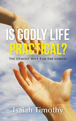 Is Godly Life Practical?: The Utmost Help for the Lowest (Paperback)