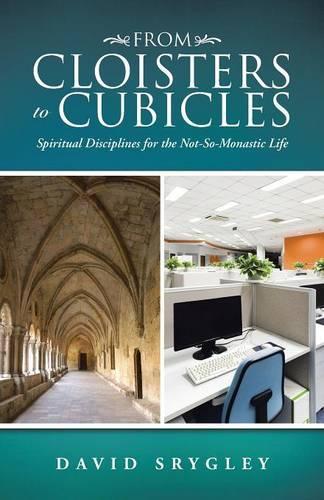 From Cloisters to Cubicles: Spiritual Disciplines for the Not-So-Monastic Life (Paperback)