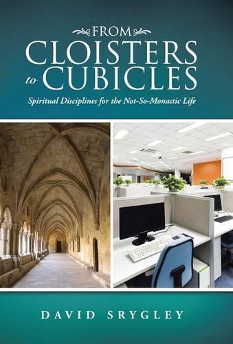 From Cloisters to Cubicles: Spiritual Disciplines for the Not-So-Monastic Life (Hardback)