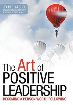 The Art of Positive Leadership: Becoming a Person Worth Following (Hardback)