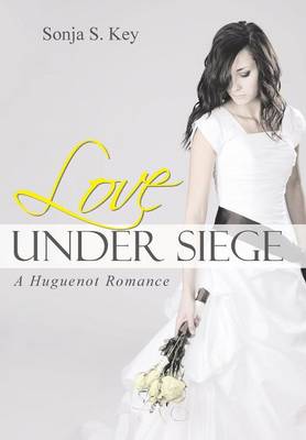 Love Under Siege: A Huguenot Romance (Hardback)