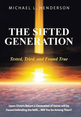The Sifted Generation: Tested, Tried, and Found True (Hardback)