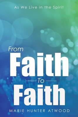 From Faith to Faith: As We Live in the Spirit (Paperback)