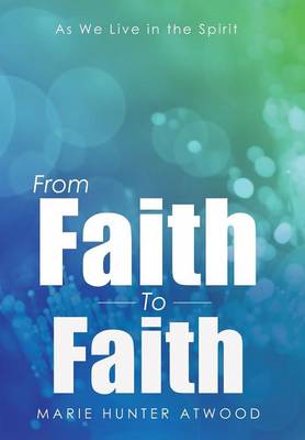 From Faith to Faith: As We Live in the Spirit (Hardback)