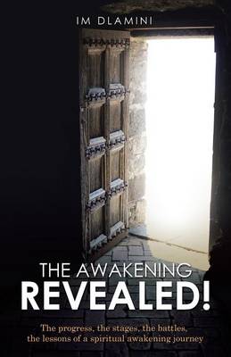 The Awakening Revealed!: The Progress, the Stages, the Battles, the Lessons of a Spiritual Awakening Journey (Paperback)