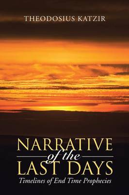 Narrative of the Last Days: Timelines of End Time Prophecies (Paperback)