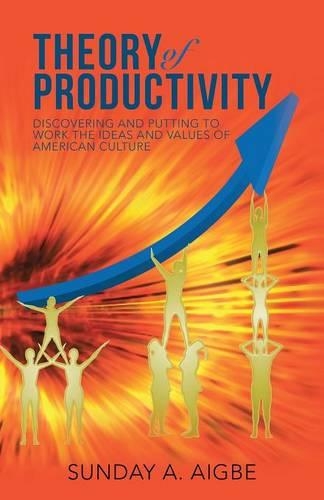 Theory of Productivity: Discovering and Putting to Work the Ideas and Values of American Culture (Paperback)