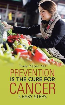 Prevention Is the Cure for Cancer: 5 Easy Steps (Paperback)