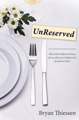 Unreserved: How God's Unreserved Love Calls Us to Unreserved Devotion to Him (Paperback)