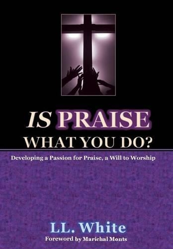 Is Praise What You Do?: Developing a Passion for Praise, a Will to Worship (Hardback)