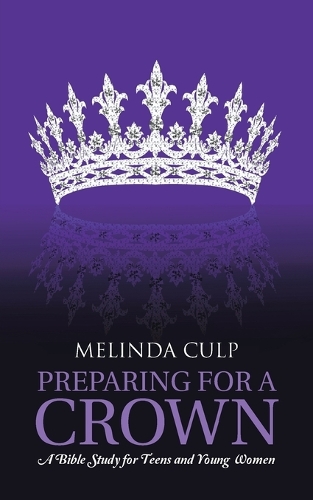 Preparing for a Crown: A Bible Study for Teens and Young Women (Paperback)