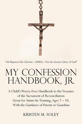 My Confession Handbook, Jr.: A Child's Worry-Free Handbook to the Treasure of the Sacrament of Reconciliation Great for Saints-In-Training, Ages 7 - 10, with the Guidance of Parent or Guardian (Paperback)