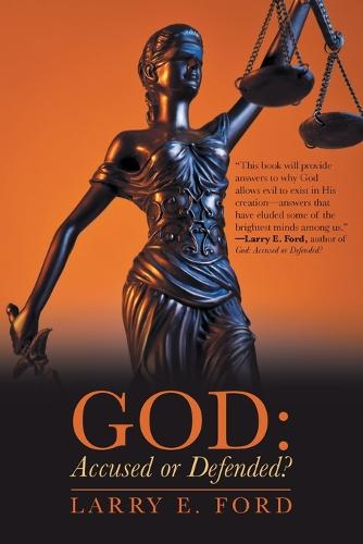 God: Accused or Defended?: Solving the Unsolvable Paradox (Paperback)