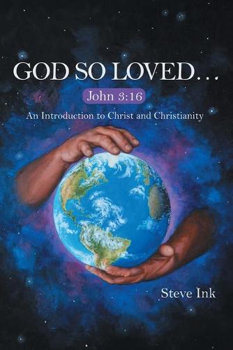 God So Loved...: John 3:16 an Introduction to Christ and Christianity (Paperback)