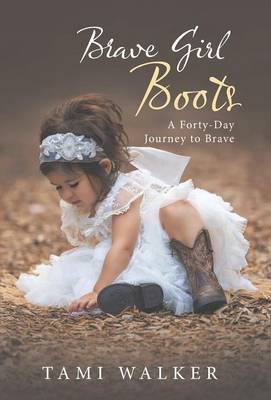 Brave Girl Boots: A Forty-Day Journey to Brave (Hardback)