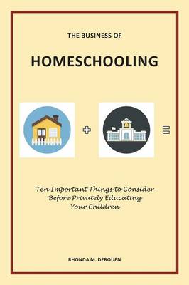 The Business of Homeschooling: Ten Important Things to Consider Before Privately Educating Your Children (Paperback)