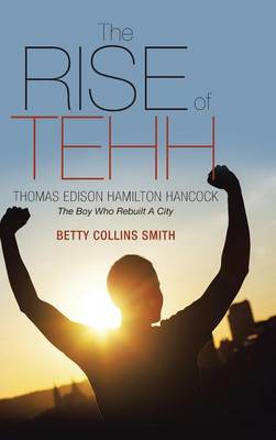 The Rise of Tehh-Thomas Edison Hamilton Hancock: The Boy Who Rebuilt a City (Hardback)