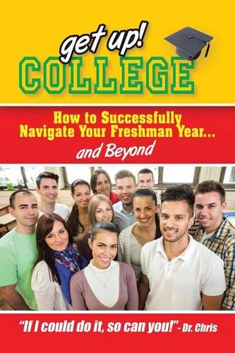 Get Up! College: How to Successfully Navigate Your Freshman Year . . . and Beyond (Paperback)