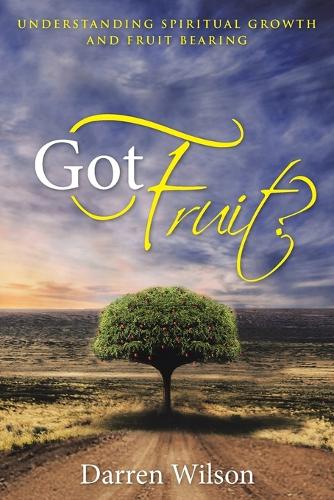 Got Fruit?: Understanding Spiritual Growth and Fruit Bearing (Paperback)