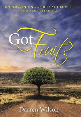 Got Fruit?: Understanding Spiritual Growth and Fruit Bearing (Hardback)