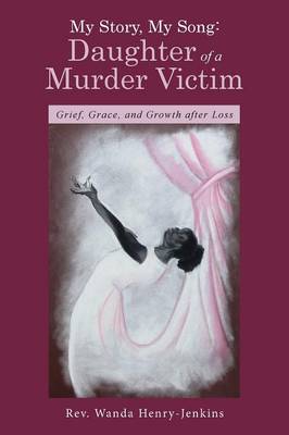My Story, My Song: Daughter of a Murder Victim: Grief, Grace, and Growth After Loss (Paperback)
