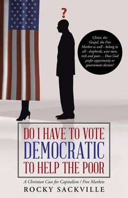 Do I Have to Vote Democratic to Help the Poor: A Christian Case for Capitalism / Free Markets (Paperback)