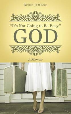 It's Not Going to Be Easy. God: A Memoir (Paperback)