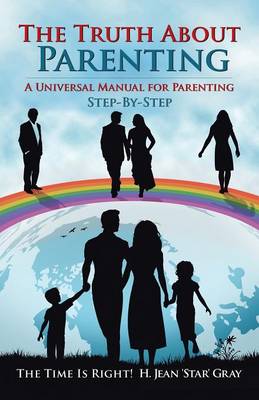 The Truth about Parenting: A Universal Manual for Parenting (Paperback)