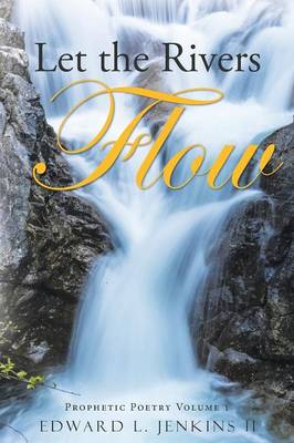 Let the Rivers Flow: Prophetic Poetry Volume 1 (Paperback)