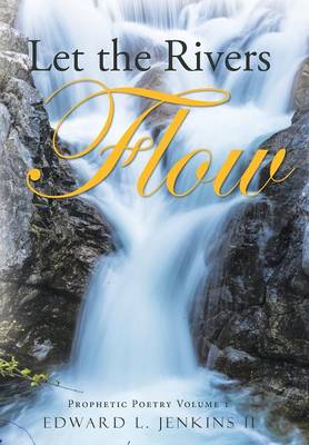 Let the Rivers Flow: Prophetic Poetry Volume 1 (Hardback)