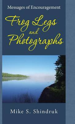 Frog Legs and Photographs: Messages of Encouragement (Hardback)