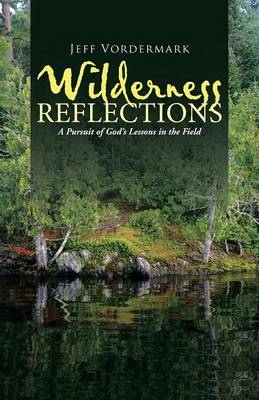 Wilderness Reflections: A Pursuit of God's Lessons in the Field (Paperback)
